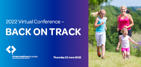Private Healthcare Australia Virtual Conference 2022 - Back on Track Private Healthcare Australia Virtual Conference 2022 - Back on Track